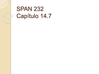 SPAN 232
Capítulo 14.7
 