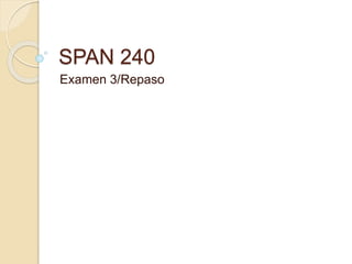 SPAN 240
Examen 3/Repaso
 