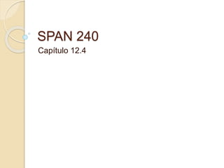 SPAN 240
Capítulo 12.4
 