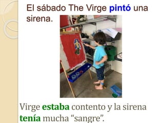 El sábado The Virge pintó una
sirena.
Virge estaba contento y la sirena
tenía mucha “sangre”.
 