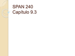 SPAN 240
Capítulo 9.3
 