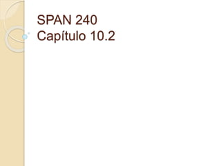 SPAN 240
Capítulo 10.2
 