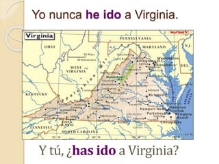 Yo nunca he ido a Virginia.
Y tú, ¿has ido a Virginia?
 