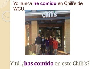 Yo nunca he comido en Chili’s de
WCU.
Y tú, ¿has comido en este Chili’s?
 