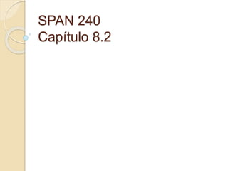 SPAN 240
Capítulo 8.2
 