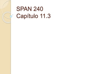 SPAN 240
Capítulo 11.3
 