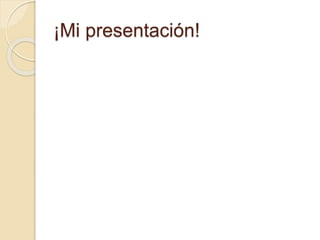 ¡Mi presentación!
 