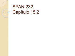 SPAN 232
Capítulo 15.2
 