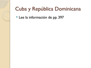 Cuba y República Dominicana
 Lee la información de pp. 397
 