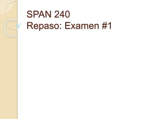 SPAN 240
Repaso: Examen #1
 