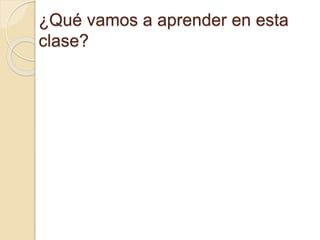 ¿Qué vamos a aprender en esta
clase?
 