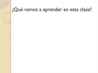 ¿Qué vamos a aprender en esta clase?
 