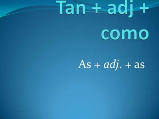 Tan + adj + comoAs + adj. + as