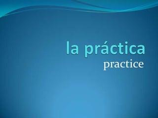 la prácticapractice