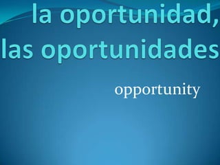 la oportunidad,las oportunidadesopportunity