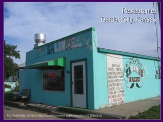 Restaurante,
                                                                                 Garden City, Kansas




Por Charltonlido, de Flickr, http://creativecommons.org/licenses/by-nc/2.0/deed.en
 