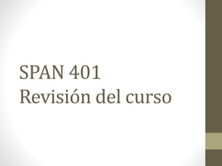 SPAN 401
Revisión del curso
 