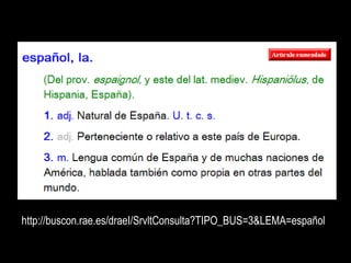 http://buscon.rae.es/draeI/SrvltConsulta?TIPO_BUS=3&LEMA=español
 