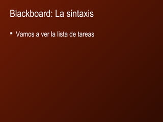 Blackboard: La sintaxis 
 Vamos a ver la lista de tareas 
 