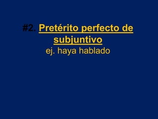#2. Pretérito perfecto de
       subjuntivo
     ej. haya hablado
 