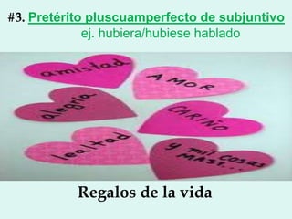 #3. Pretérito pluscuamperfecto de subjuntivo
             ej. hubiera/hubiese hablado




           Regalos de la vida
 