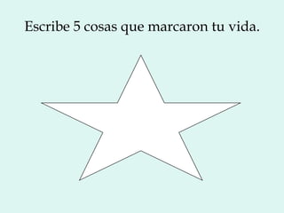 Escribe 5 cosas que marcaron tu vida.
 
