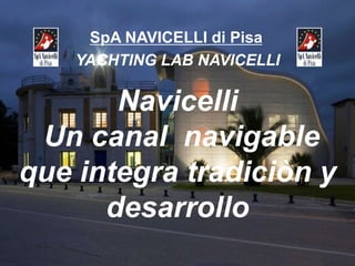 SpA NAVICELLI di Pisa
    YACHTING LAB NAVICELLI

       Navicelli
 Un canal navigable
que integra tradiciòn y
      desarrollo
 