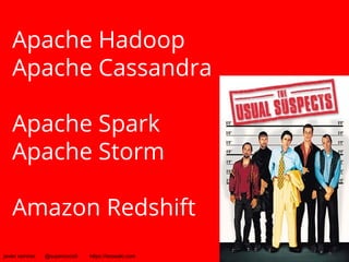 Apache Hadoop 
Apache Cassandra 
Apache Spark 
Apache Storm 
Amazon Redshift 
javier ramirez @supercoco9 https://teowaki.com 
 
