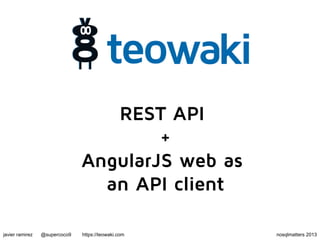 REST API 
+ 
AngularJS web as 
an API client 
javier ramirez @supercoco9 https://teowaki.com nosqlmatters 2013 
 