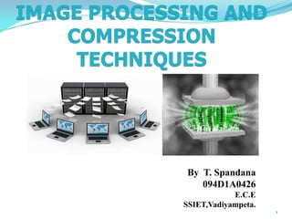 IMAGE PROCESSING AND
    COMPRESSION
     TECHNIQUES




             By T. Spandana
                094D1A0426
                         E.C.E
             SSIET,Vadiyampeta.
                                  1
 
