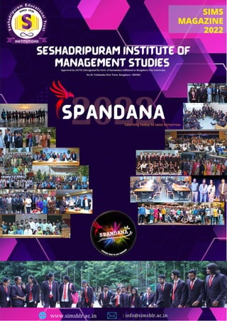 www.simsblr.ac.in : info@simsblr.ac.in
SIMS
MAGAZINE
2022
2022
SPANDANA
Learning today to lead tomorrow
Seshadripuram Institute of
Management Studies
Approved by AICTE | Recognised by Govt. of Karnataka | Affiliated to Bengaluru City University
No.26, Yelahanka New Town, Bengaluru -560064
 