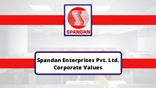 Spandan Enterprises Pvt. Ltd.
Corporate Values
 