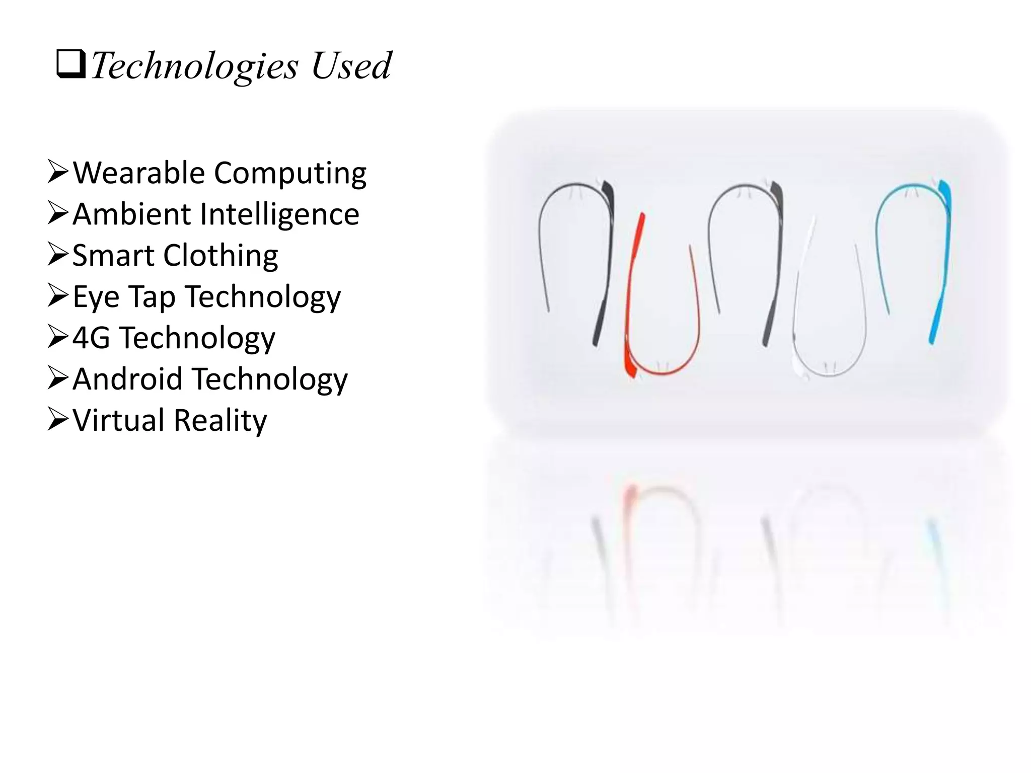 Technologies Used
Wearable Computing
Ambient Intelligence
Smart Clothing
Eye Tap Technology
4G Technology
Android Technology
Virtual Reality
 