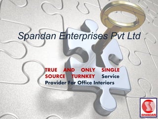 Spandan Enterprises Pvt Ltd
TRUE AND ONLY SINGLE
SOURCE TURNKEY Service
Provider For Office Interiors
 