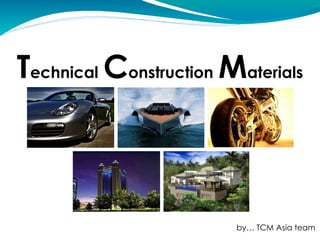 Technical Construction Materials



                        by… TCM Asia team
 
