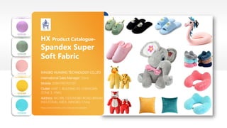 HX Product Catalogue-
Spandex Super
Soft Fabric
https://www.linkedin.com/company/huaxingtex
NINGBO HUAXING TECHNOLOGY CO.,LTD
International Sales Manager: Davis
Mobile: 008613957451107
Outlet: UNIT 1, BUILDING 65, CHENGXIN
ZONE 3, YIWU
Address: NO.188, CIDONGBEI ROAD, BINHAI
INDUSTRIAL AREA, NINGBO, China
 