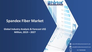 www.dhirtekbusinessresearch.com
sales@dhirtekbusinessresearch.com
+91 7580990088
Spandex Fiber Market
Global Industry Analysis & Forecast US$
Million, 2019 – 2027
 
