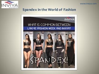 www.inviya.com
Spandex in the World of Fashion
 