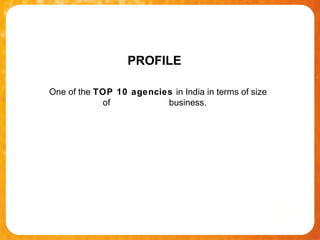 PROFILE

One of the TOP 10 agencies in India in terms of size
            of           business.
 