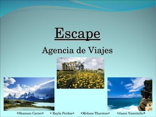Escape Agencia de Viajes • Shannon Carter•  • Kayla Perdue•  •Melissa Thurston•  •Jason Yannitello •  