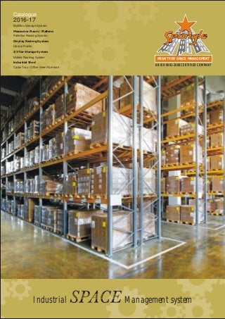 MEANT FOR SPACE MANAGEMENT
AN ISO 9001-2008 CERTIFIED COMPANY
Multiflex Storage System
Mezzanine Floors / Platform
Palletise Racking System
Display Racking System
Library Racks
2/3 Tier Storage System
Mobile Racking System
Industrial Shed
Cable Tray / Office Steel Furniture
Catalogue
2016-17
Industrial Management system
 