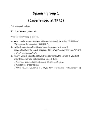 Spanish group 1<br />(Experienced at TPRS)<br />This group will go first.  <br />Procedures person<br />Announce the three procedures. <br />,[object Object]