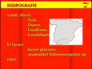 HIDROGRAFIE râuri, fluvii :  -  Tejo, -  Duero, -  Guadiana,  -  Guadalquivir, b) lacuri : - l acuri glaciare, -  acumulări hidroenergetice pe râuri 