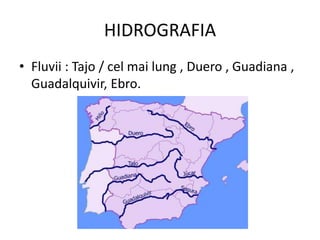 HIDROGRAFIA
• Fluvii : Tajo / cel mai lung , Duero , Guadiana ,
Guadalquivir, Ebro.
 