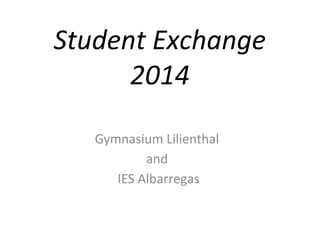 Student Exchange
2014
Gymnasium Lilienthal
and
IES Albarregas
 
