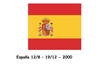 España 12/8 – 19/12 - 2000
 