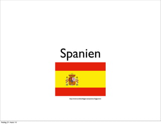 Spanien
http://www.varldensﬂaggor.se/spaniens-ﬂagga.html
fredag 21 mars 14
 