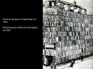 Venta de abrigos en Copenhage, en
1936.
Κατάστημα με παλτά στη Κοπεγχάγη
το 1936.
 