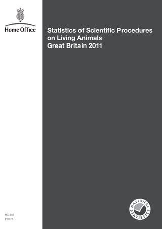 Statistics of Scientiﬁc Procedures 
         on Living Animals 
         Great Britain 2011




HC 345
£10.75
 