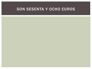 SON SESENTA Y OCHO EUROS
 